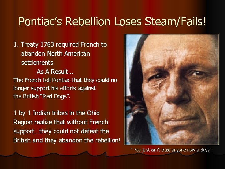 Pontiac’s Rebellion Loses Steam/Fails! 1. Treaty 1763 required French to abandon North American settlements