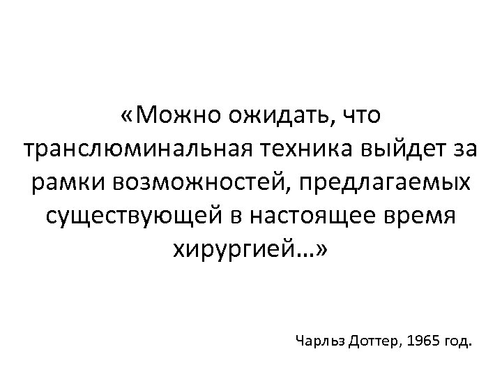  «Можно ожидать, что транслюминальная техника выйдет за рамки возможностей, предлагаемых существующей в настоящее