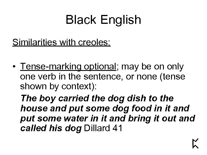 Black English Similarities with creoles: • Tense-marking optional; may be on only one verb