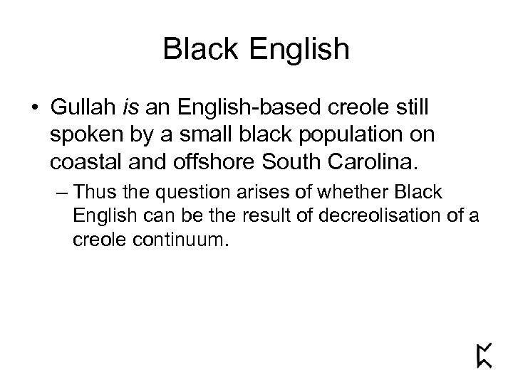 Black English • Gullah is an English-based creole still spoken by a small black