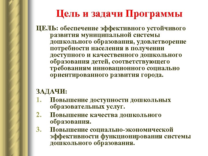 Цель и задачи Программы ЦЕЛЬ: обеспечение эффективного устойчивого развития муниципальной системы дошкольного образования, удовлетворение