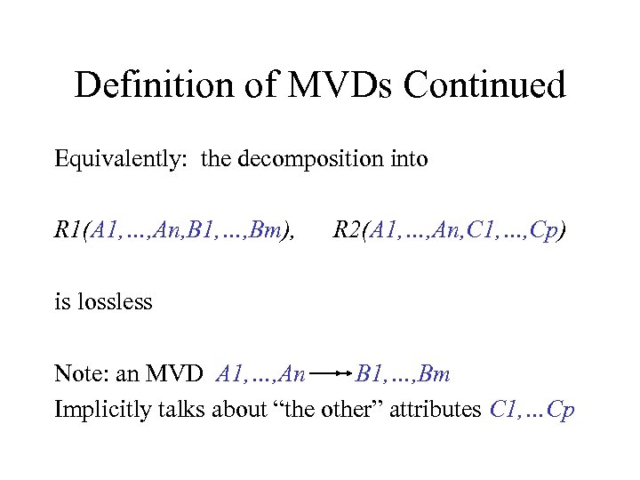 Definition of MVDs Continued Equivalently: the decomposition into R 1(A 1, …, An, B