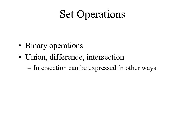 Set Operations • Binary operations • Union, difference, intersection – Intersection can be expressed