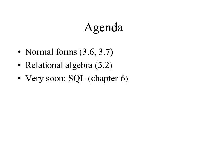 Agenda • Normal forms (3. 6, 3. 7) • Relational algebra (5. 2) •