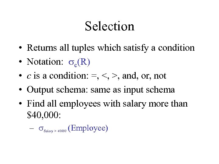 Selection • • • Returns all tuples which satisfy a condition Notation: sc(R) c