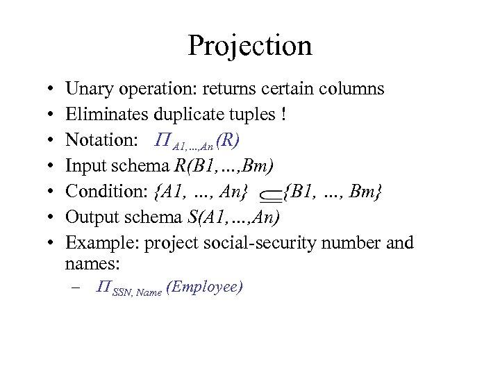 Projection • • Unary operation: returns certain columns Eliminates duplicate tuples ! Notation: P