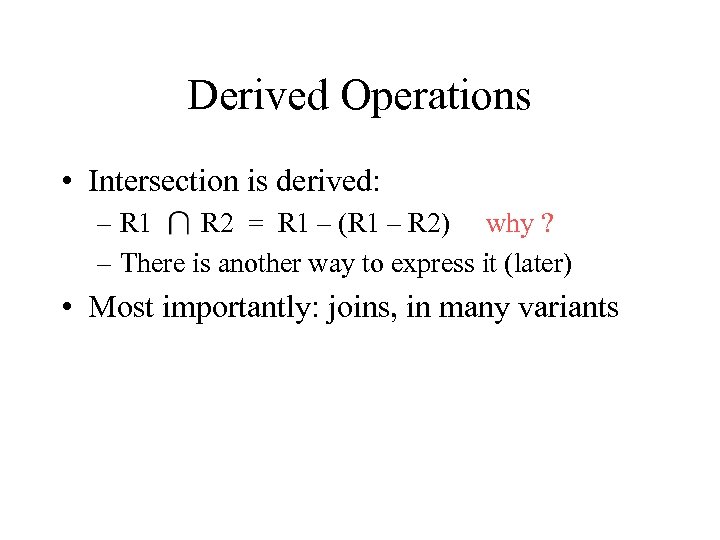 Derived Operations • Intersection is derived: – R 1 R 2 = R 1