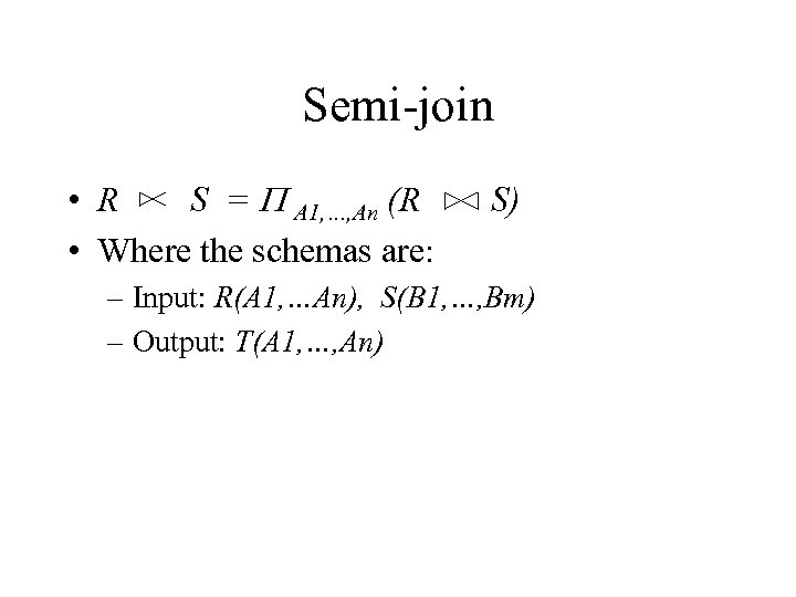 Semi-join • R S = P A 1, …, An (R • Where the