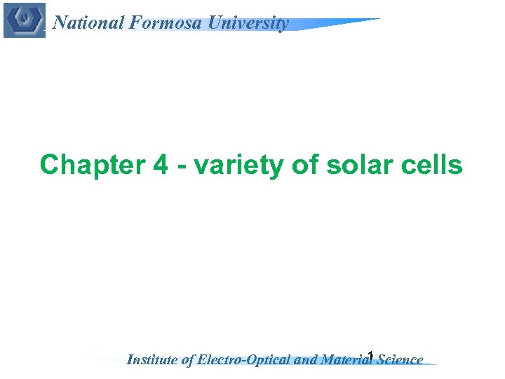National Formosa University Chapter 4 - variety of solar cells 1 Institute of Electro-Optical