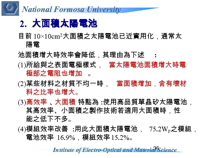 National Formosa University 2. 大面積太陽電池 目前 10× 10 cm 2大面積之太陽電池已近實用化，通常太 陽電 池面積增大時效率會降低，其理由為下述 : (1)所給與之表面電極樣式，