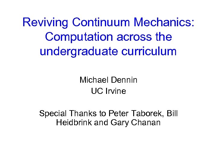 Reviving Continuum Mechanics: Computation across the undergraduate curriculum Michael Dennin UC Irvine Special Thanks