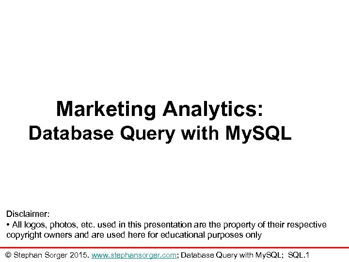 Marketing Analytics: Database Query with My. SQL Disclaimer: • All logos, photos, etc. used