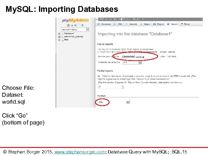 My. SQL: Importing Databases Choose File: Dataset: world. sql Click “Go” (bottom of page)