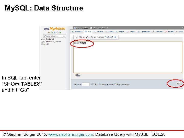 My. SQL: Data Structure In SQL tab, enter “SHOW TABLES” and hit “Go” ©