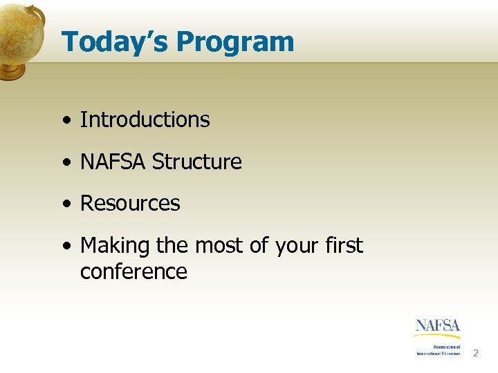 Today’s Program • Introductions • NAFSA Structure • Resources • Making the most of