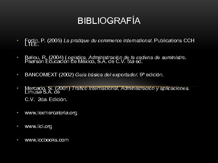 BIBLIOGRAFÍA • Fortin, P. (2005) La pratique du commerce international. Publications CCH LTÉE. •