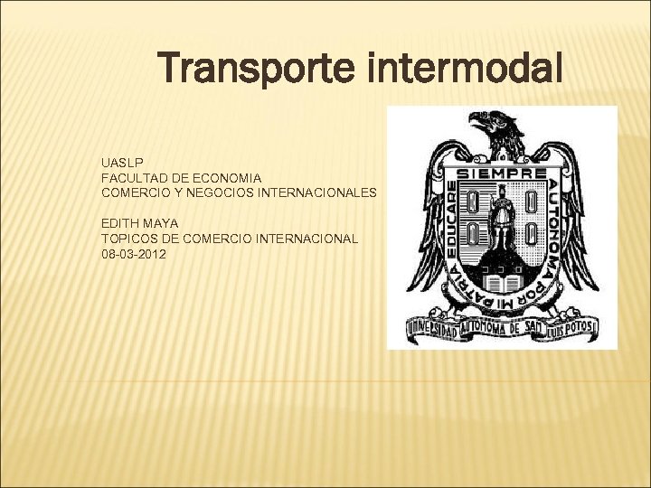 Transporte intermodal UASLP FACULTAD DE ECONOMIA COMERCIO Y NEGOCIOS INTERNACIONALES EDITH MAYA TOPICOS DE