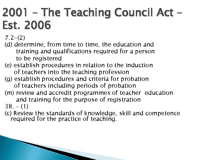 2001 – The Teaching Council Act – Est. 2006 7. 2 -(2) (d) determine,
