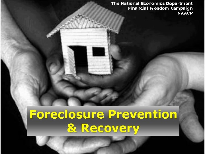 The National Economics Department Financial Freedom Campaign NAACP Foreclosure Prevention & Recovery 