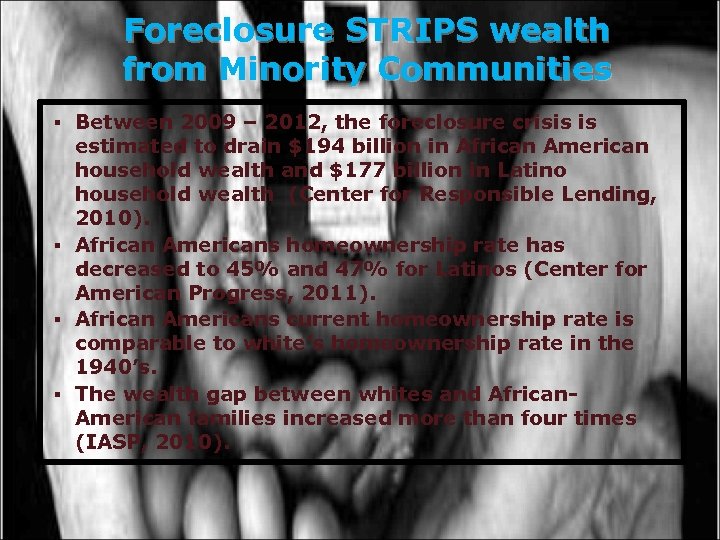 Foreclosure STRIPS wealth from Minority Communities Between 2009 – 2012, the foreclosure crisis is