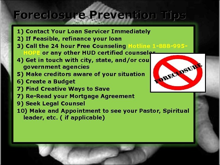 Foreclosure Prevention Tips 1) Contact Your Loan Servicer Immediately 2) If Feasible, refinance your