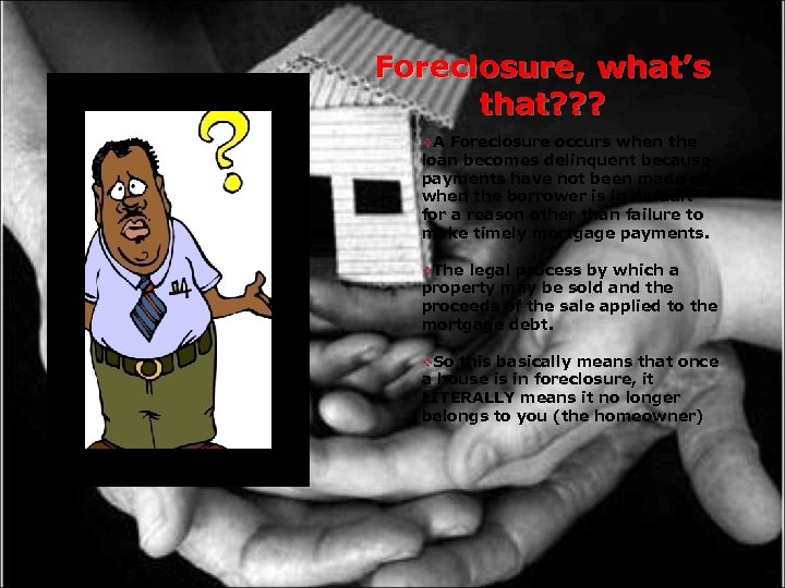 Foreclosure, what’s that? ? ? v. A Foreclosure occurs when the loan becomes delinquent