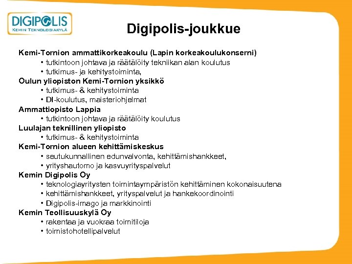 Digipolis-joukkue Kemi-Tornion ammattikorkeakoulu (Lapin korkeakoulukonserni) • tutkintoon johtava ja räätälöity tekniikan alan koulutus •