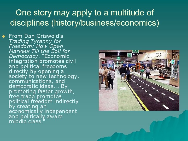 One story may apply to a multitude of disciplines (history/business/economics) u From Dan Griswold’s