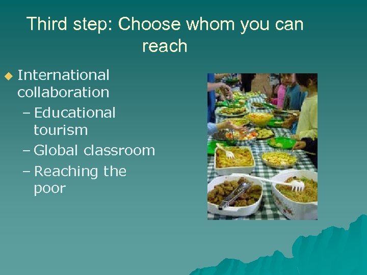 Third step: Choose whom you can reach u International collaboration – Educational tourism –