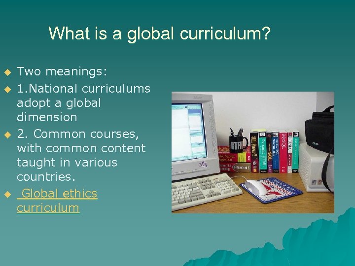 What is a global curriculum? u u Two meanings: 1. National curriculums adopt a