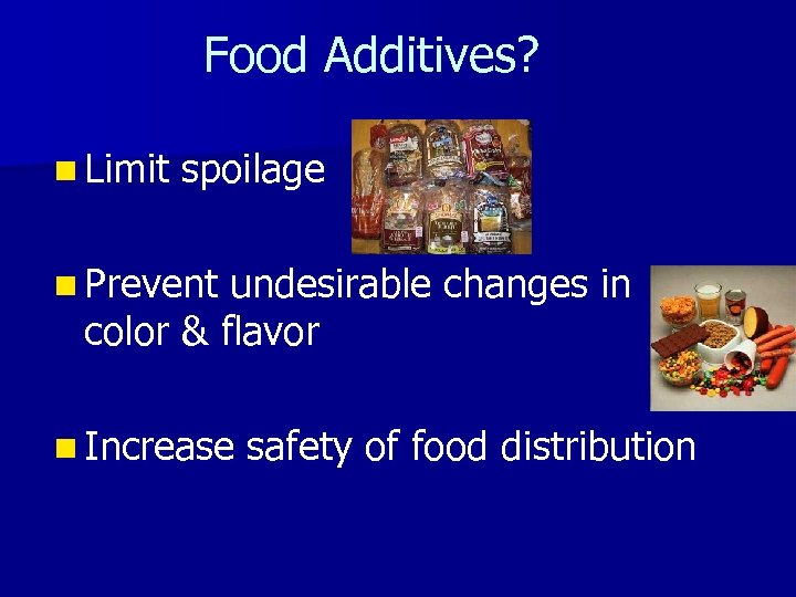 Food Additives? n Limit spoilage n Prevent undesirable changes in color & flavor n