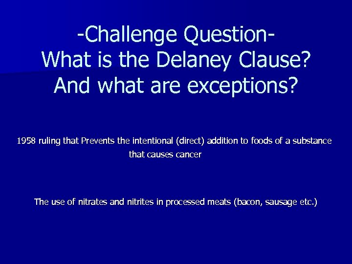 -Challenge Question. What is the Delaney Clause? And what are exceptions? 1958 ruling that