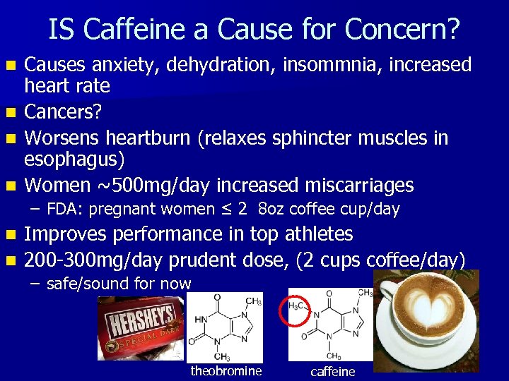 IS Caffeine a Cause for Concern? n n Causes anxiety, dehydration, insommnia, increased heart