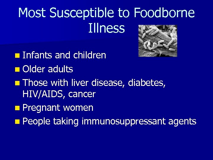 Most Susceptible to Foodborne Illness n Infants and children n Older adults n Those