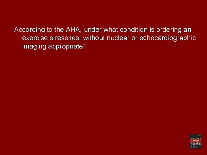 According to the AHA, under what condition is ordering an exercise stress test without