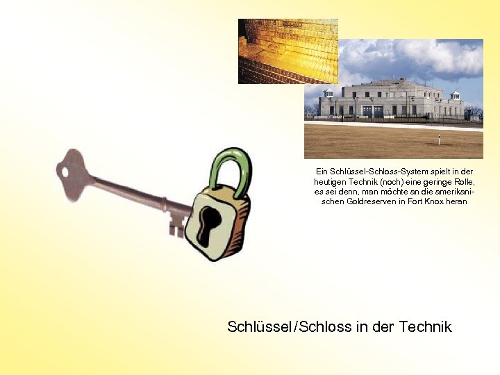 Ein Schlüssel-Schloss-System spielt in der heutigen Technik (noch) eine geringe Rolle, es sei denn,