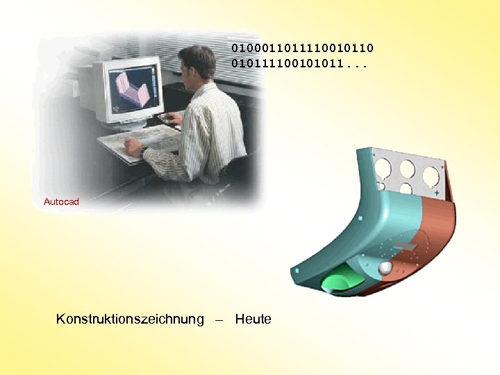 0100011011110010110 010111100101011. . . Autocad Konstruktionszeichnung – Heute 