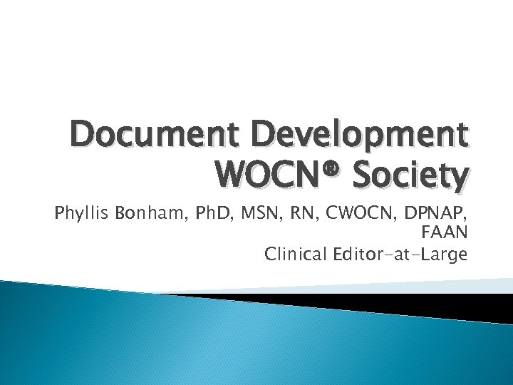 Document Development WOCN® Society Phyllis Bonham, Ph. D, MSN, RN, CWOCN, DPNAP, FAAN Clinical