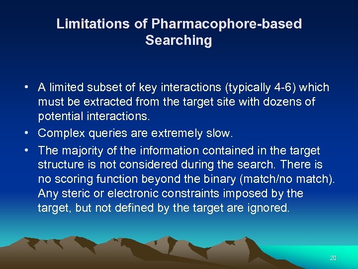 Limitations of Pharmacophore-based Searching • A limited subset of key interactions (typically 4 -6)