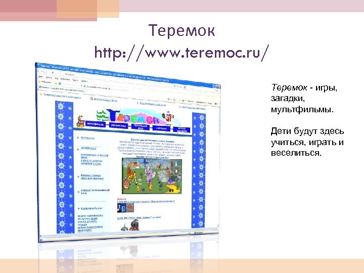Теремок http: //www. teremoc. ru/ Теремок - игры, загадки, мультфильмы. Дети будут здесь учиться,