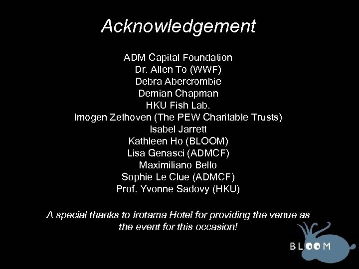 Acknowledgement ADM Capital Foundation Dr. Allen To (WWF) Debra Abercrombie Demian Chapman HKU Fish