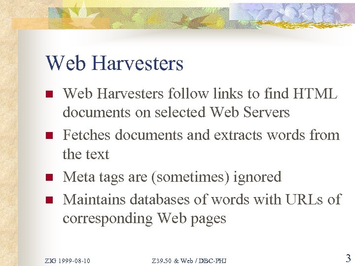 Web Harvesters n n Web Harvesters follow links to find HTML documents on selected