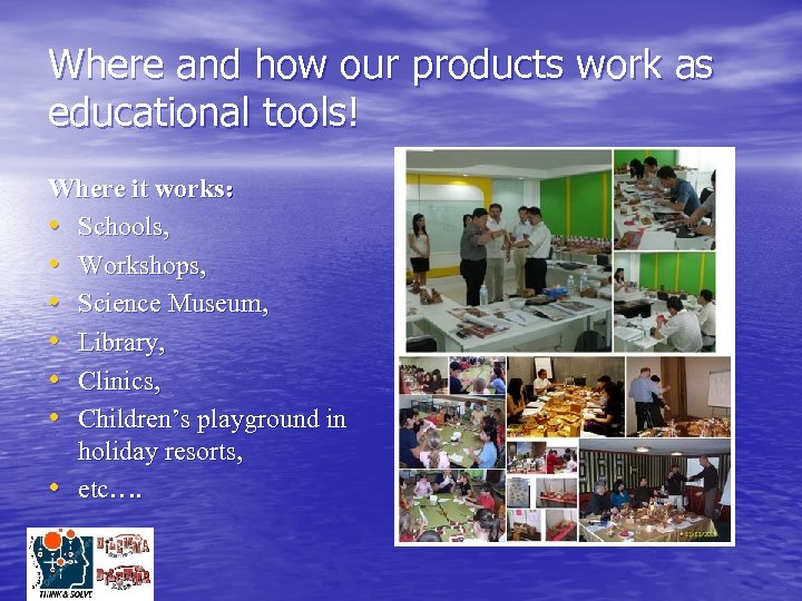 Where and how our products work as educational tools! Where it works： • Schools,