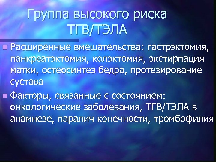 Группа высокого риска ТГВ/ТЭЛА n Расширенные вмешательства: гастрэктомия, панкреатэктомия, колэктомия, экстирпация матки, остеосинтез бедра,