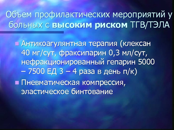Объем профилактических мероприятий у больных с высоким риском ТГВ/ТЭЛА n Антикоагулянтная терапия (клексан 40