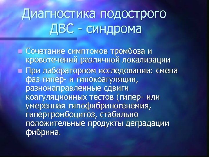 Диагностика подострого ДВС - синдрома Сочетание симптомов тромбоза и кровотечений различной локализации n При