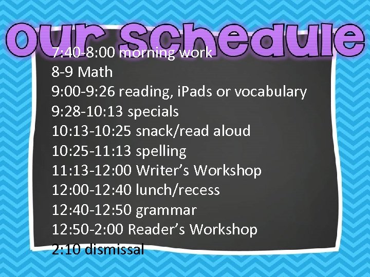 7: 40 -8: 00 morning work 8 -9 Math 9: 00 -9: 26 reading,