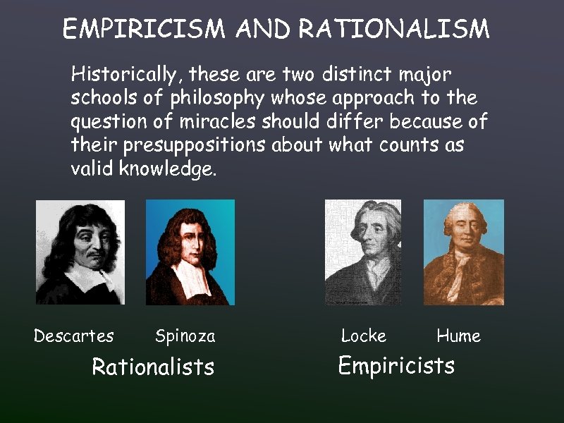 EMPIRICISM AND RATIONALISM Historically, these are two distinct major schools of philosophy whose approach
