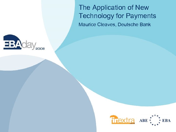The Application of New Technology for Payments Maurice Cleaves, Deutsche Bank 
