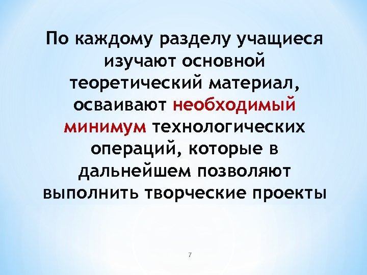 По каждому разделу учащиеся изучают основной теоретический материал, осваивают необходимый минимум технологических операций, которые